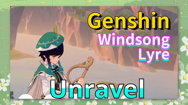 [Genshin  Windsong Lyre] [Unravel]
