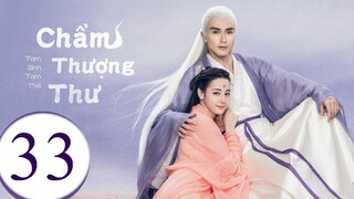 Tam Sinh Tam Thế Chẩm Thượng Thư - Tập 33 | Lồng Tiếng