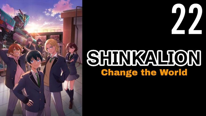 Shinkalion- Change the World Episode 22