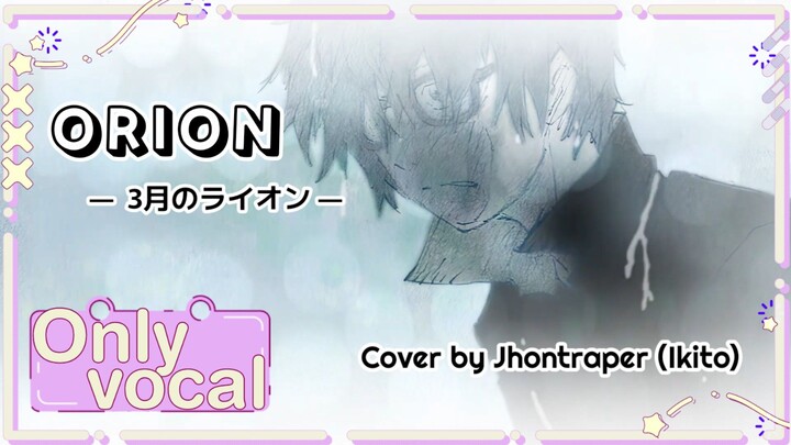 [ Only Vocal ] Orion - Jhontraper007 / Ikito | 3-Gatsu no Lion Ending 2