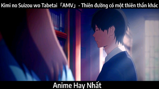 Kimi no Suizou wo Tabetai「AMV」- Thiên đường có một thiên thần khác | Hay Nhất