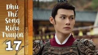 PHÙ THẾ SONG KIỀU TRUYỆN TẬP 17 (Thuyết minh)- Giang Thiệu GIÀNH NGÔI VUA nhờ có Trưởng Công Chúa