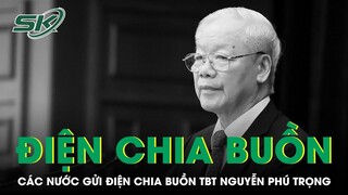 Lãnh Đạo Các Nước Gửi Điện Chia Buồn Tổng Bí Thư Nguyễn Phú Trọng Từ Trần | SKĐS