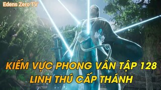 KIẾM VỰC PHONG VÂN TẬP 128 LINH THÚ CẤP THÁNH