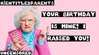 r/entitledparents | Ep. 33 | "YOUR birthday IS MINE! I RAISED you!"