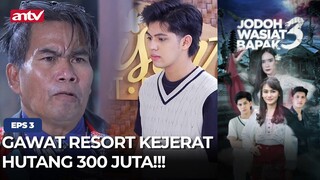 Gawat Resort Kejerat Hutang 300 Juta!!! | Jodoh Wasiat Bapak Babak 3 | Eps 28 (1/5)