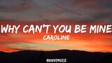 CAROLINE - Why Can't You Be Mine? (Lyrics)
