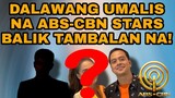 DALAWANG UMALIS NA ABS-CBN STARS BALIK TAMBALAN NA!