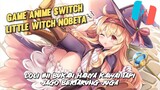 Game Anime Switch Little Witch NOBETA | Grafiknya Yang Bagus Dan Gameplay Mirip Genshi Impact !!!!