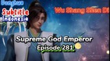 Indo Sub- Wu Shang Shen Di – Supreme God Emperor episode 281