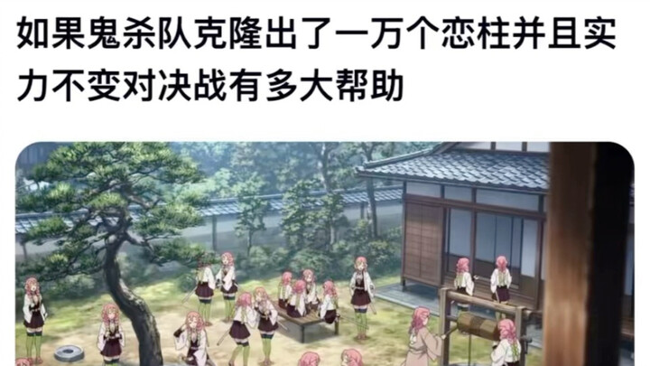 หากหน่วยพิฆาตอสูรสามารถโคลนนิ่งเสาหลักแห่งความรักออกมาได้ถึงหนึ่งหมื่นคน โดยที่พลังยังคงเดิม จะช่วยใ