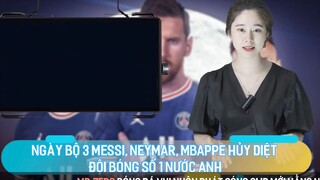 Ngày bộ 3 Messi Neymar Mbappe hủy diệt đội bóng số 1 nước Anh