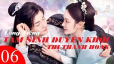 Tam Sinh Duyên Khởi Thị Thanh Hoan - Tập 06 | Lồng Tiếng