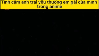 Tình cảm anh trai yêu thương em gái mình trong anime#anime#edit#clip#tt