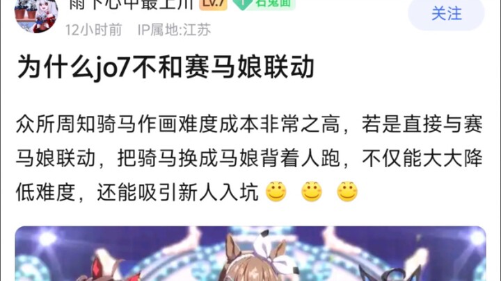 为什么jo7不和赛马娘联动，众所周知骑马作画难度成本非常之高，若是直接与赛马娘联动，把骑马换成马娘背着人跑，不仅能大大降低难度，还能吸引新人入坑