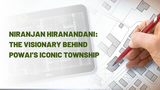 Niranjan Hiranandani: The Visionary Behind Powai’s Iconic Township