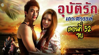 อุบัติรักเกาะสวรรค์ 2552 ตอนที่52 จบ