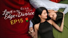 EP15_ Love in the Edge of Divorce (2025) 🌹 / ENG SUBBED