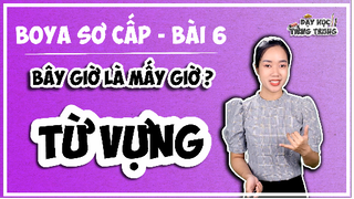 [BOYA SƠ CẤP 1]#1 Bài 6 BÂY GIỜ MẤY GIỜ | TỪ VỰNG