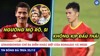 TIN BÓNG ĐÁ TRƯA 23/12: Lewy nêu cái KHÁC BIỆT của Ronaldo với Messi, Đình Trọng không kịp đấu Thái