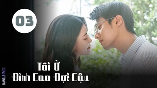 Tập 3| Tôi Ở Đỉnh Cao Đợi Cậu - Summit of Our Youth (Tôn Trân Ny, Trần Tĩnh Khả,...).