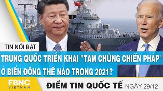 Tin quốc tế nóng 29/12, Trung Quốc đã triển khai "tam chủng chiến pháp" ở Biển Đông thế nào?, FBNC