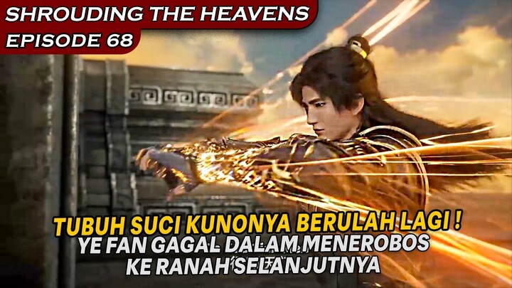 YE FAN KEMBALI  GAGAL MEMBUKA GERBANG PENEROBOSANYA  - Shrouding The Heavens Eps 68