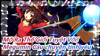 [Mở Ra Thế Giới Tuyệt Vời!] Megumin Câu chuyện tình yêu