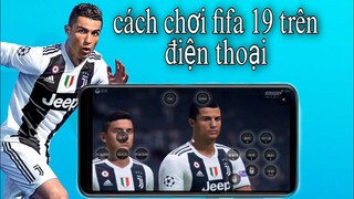 hướng dẫn cách chơi game Fifa 19 pc trên điện thoại, cách chơi game fifa pc trên điện thoại android