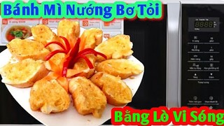 Cách làm món Bánh Mì Nướng Bơ Tỏi bằng Lò Vi Sóng siêu giòn || Đừng Ăn Nếu Không Muốn Bị Ghiền