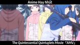 The Quintessential Quintuplets Movie「AMV」 Hay Nhất