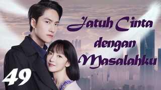 【INDO SUB】Episode 49丨Jatuh Cinta dengan Masalahku丨Fall in Love with My Trouble