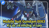 [Mobile Suit Gundam 0083] Giới hạn của con người & Ký ức về những vì sao_2