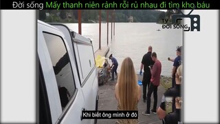 Mấy thanh niên rảnh rỗi rủ nhau tìm kho báu_ phần 2