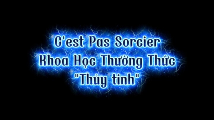 Khoa Học Thường Thức - C'est Pas Sorcier - "Thủy tinh"
