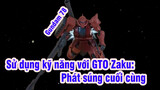 Gundam 78 sử dụng kỹ năng với GTO Zaku: Phát súng cuối cùng
