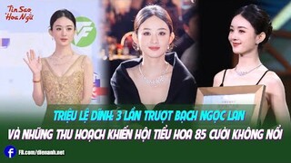 Triệu Lệ Dĩnh: 3 lần trượt Bạch Ngọc Lan và những thu hoạch khiến hội tiểu hoa 85 cười không nổi