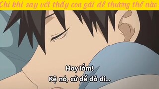 Chỉ khi say với thấy con gái đáng yêu thế nào