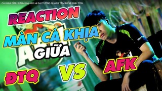 REACTION : DTQ VÀ AFK , CÀ KHỊA ĐỈNH CAO