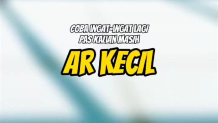 Coba ingat-ingat lagi pas kalian masih ar kecil