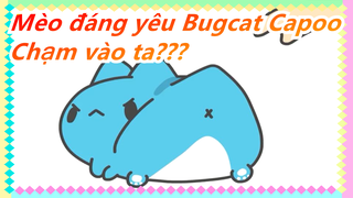 Mèo đáng yêu Bugcat Capoo| Thử chạm vào ta lần nửa xem! (＊｀д´)