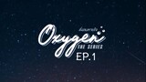 Oxygen the Series EP.1