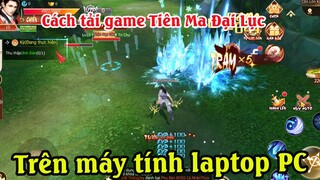 Cách tải game Tiên ma đại lục trên máy tính | Cách chơi Tiên ma đại lục trên máy tính PC và Laptop