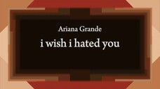 Ariana Grande - i wish i hated you [Lyric]