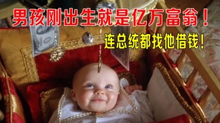 男孩刚出生就是亿万富翁，连总统都找他借钱，奶嘴都是纯金的！