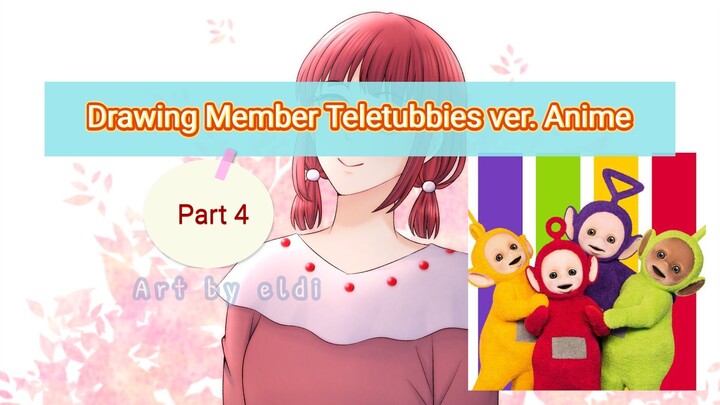 《 Drawing 》Member Teletubbies ver. Anime Part 4