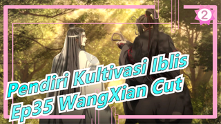 [Pendiri Kultivasi Iblis] Ep35 WangXian Cut, Wei Wuxian: Bagus, Aku Suka_2