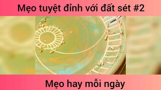 Mẹo tuyệt đỉnh với đất sét p2