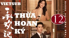 Thừa Hoan Ký - Tập 12 | Vietsub - Dương Tử, Hứa Khải