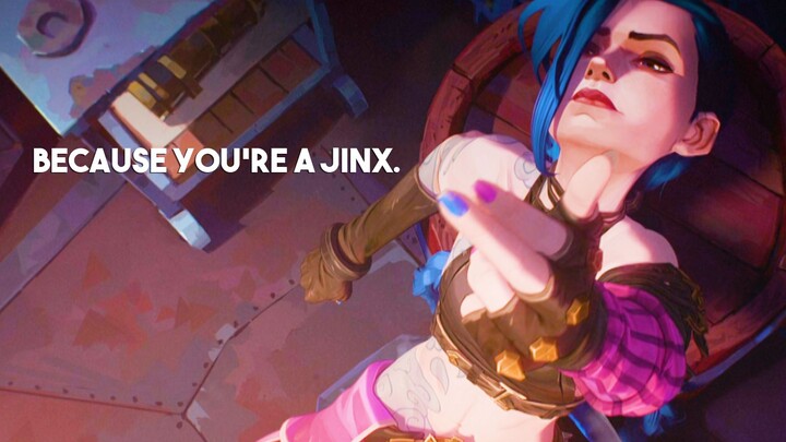 Because you're a "Jinx"